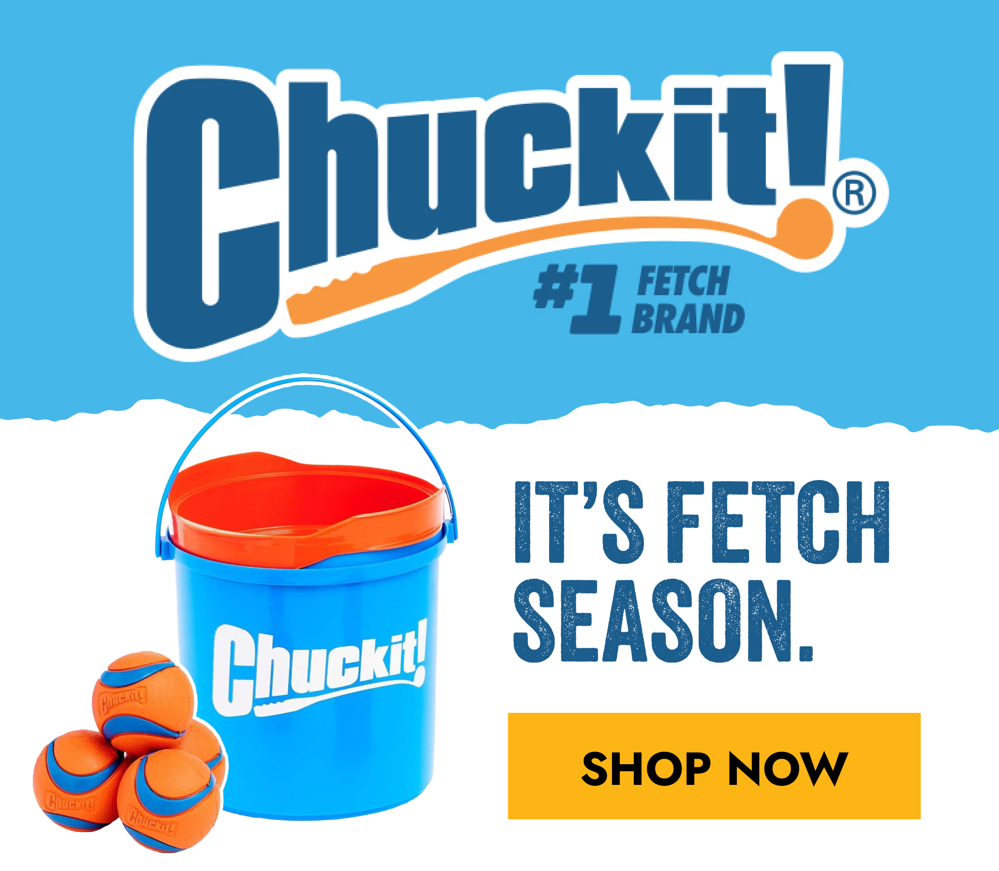 Chuckit! #1 FETCH BRAND IT'S FETCH SEASON. CELEBRATE WITH US! SHOP NOW